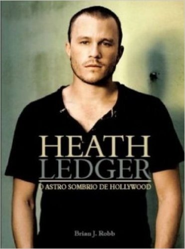 Biografia Heath Ledger. O Astro Sombrio de Hollywood - Volume 1