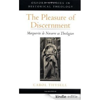 The Pleasure of Discernment: Marguerite de Navarre as Theologian (Oxford Studies in Historical Theology) [Kindle-editie]