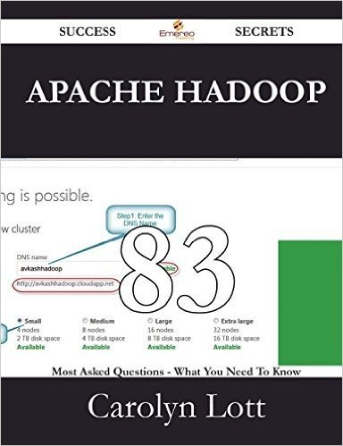 Apache Hadoop 83 Success Secrets - 83 Most Asked Questions on Apache Hadoop - What You Need to Know