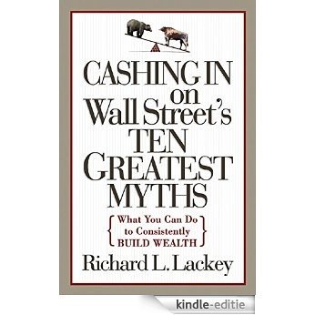 Cashing in on Wall Street's 10 Greatest Myths: What You Can Do to Consistently Build Wealth [Kindle-editie]