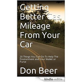 Getting Better Gas Mileage From Your Car: 20 Things You Can Do To Help The Environment and Your Wallet or Purse (English Edition) [Kindle-editie]
