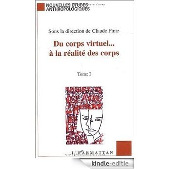 Du corps virtuel... à la réalité des corps. Tome 1 (Nouvelles études anthropologiques) [Kindle-editie]