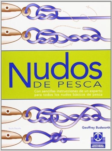 Nudos de Pesca: Nudos Basicos, Lazos O Gazas, Empalmes O Nudos de Union, Nudos Para Anzuelos, Se~nuelos, Emerillones y Plomadas, Otros