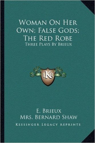 Woman on Her Own; False Gods; The Red Robe: Three Plays by Brieux