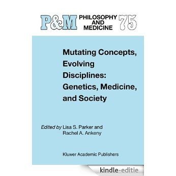 Mutating Concepts, Evolving Disciplines: Genetics, Medicine, and Society: Genetics, Medicine and Society (Philosophy and Medicine) [Kindle-editie]
