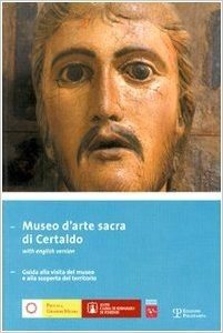 Museo D'Arte Sacra Di Certaldo: Guida Alla Visita del Museo E Alla Scoperta del Territorio