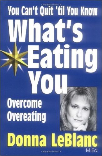 You Can't Quit 'Til You Know What's Eating You: Overcome Overeating