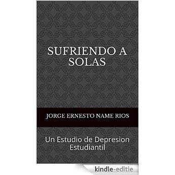 Sufriendo a Solas: Un Estudio de Depresion Estudiantil (Spanish Edition) [Kindle-editie]