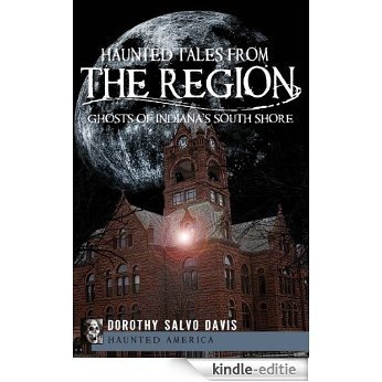 Haunted Tales from The Region: Ghosts of Indiana's South Shore (Haunted America) (English Edition) [Kindle-editie]