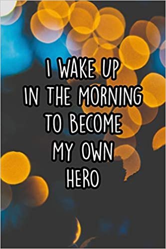 I Wake Up In The Morning To Become My Own HERO: 110 Page Lined Journal/Notebook (6 x 9)