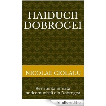 Haiducii Dobrogei: Rezistenţa armată anticomunistă din Dobrogea (English Edition) [Kindle-editie]