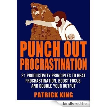 Punch Out Procrastination: 21 Productivity Principles to Beat Procrastination, Boost Focus, and Double Your Output (Increase Productivity, Kill Distractions, ... and Get Stuff Done!) (English Edition) [Kindle-editie]