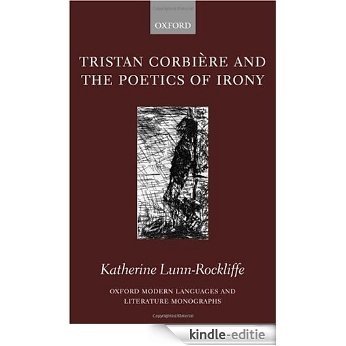 Tristan Corbière and the Poetics of Irony (Oxford Modern Languages and Literature Monographs) [Kindle-editie]