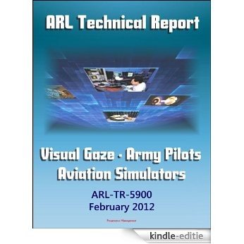 Army Research Laboratory Technical Report: A Summary of Visual Gaze and Dwell Times for Army Pilots During Mission Simulations (ARL-TR-5900) Army Aviation Simulators (English Edition) [Kindle-editie]