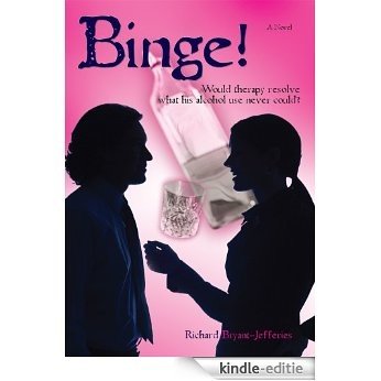 Binge!:Would therapy resolve what his alcohol use never could? (English Edition) [Kindle-editie]