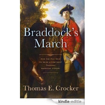 Braddock's March: How the Man Sent to Seize a Continent Changed American History [Kindle-editie]