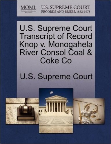 U.S. Supreme Court Transcript of Record Knop V. Monogahela River Consol Coal & Coke Co