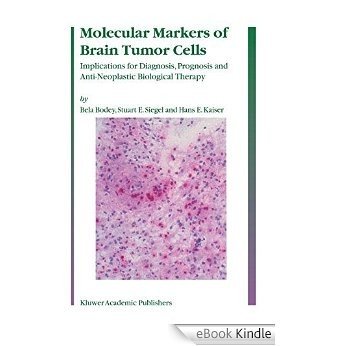 Molecular Markers of Brain Tumor Cells: Implications for Diagnosis, Prognosis and Anti-Neoplastic Biological Therapy [eBook Kindle]