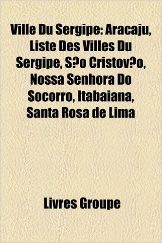 Ville Du Sergipe: Aracaju, Liste Des Villes Du Sergipe, Sao Cristovao, Nossa Senhora Do Socorro, Itabaiana, Santa Rosa de Lima