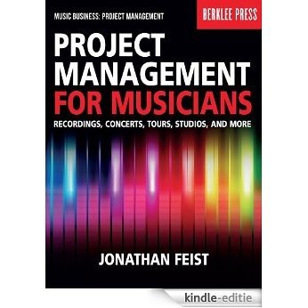Project Management for Musicians: Recordings, Concerts, Tours, Studios, and More (Music Business: Project Management) [Kindle-editie]