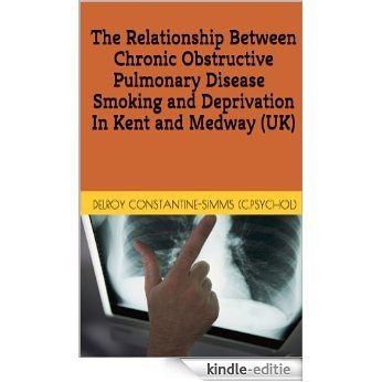 The Relationship Between Chronic Obstructive Pulmonary Disease   Smoking and Deprivation In Kent and Medway (UK)   (English Edition) [Kindle-editie]