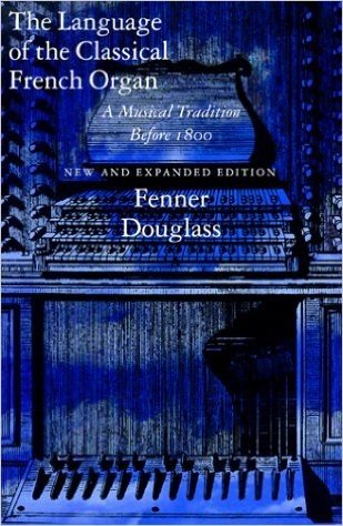 The Language of the Classical French Organ: A Musical Tradition Before 1800, New and Expanded Edition