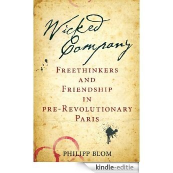 Wicked Company: Freethinkers and Friendship in pre-Revolutionary Paris (English Edition) [Kindle-editie]