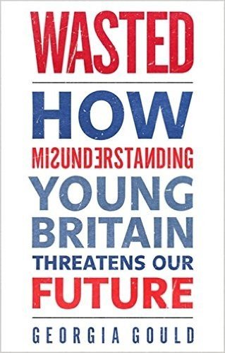 Wasted: How Misunderstanding Young Britain Threatens Our Future