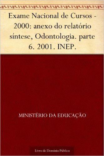 Exame Nacional de Cursos - 2000: anexo do relatório síntese, Odontologia. parte 6. 2001. INEP.