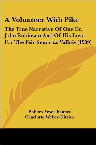 A Volunteer with Pike: The True Narrative of One Dr. John Robinson and of His Love for the Fair Senorita Vallois (1909)