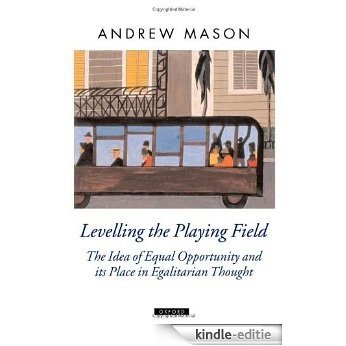 Levelling the Playing Field: The Idea of Equal Opportunity and Its Place in Egalitarian Thought (Oxford Political Theory) [Kindle-editie]