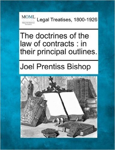 The Doctrines of the Law of Contracts: In Their Principal Outlines.