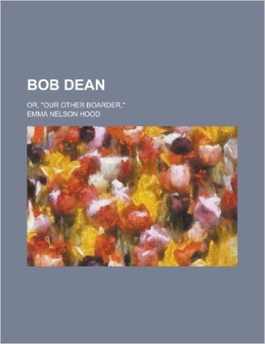 Bob Dean; Or, Our Other Boarder,
