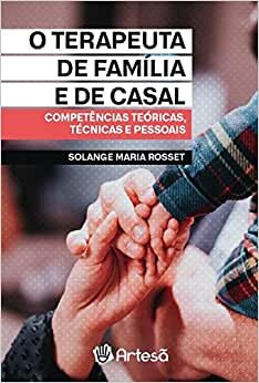 O Terapeuta da Família e de Casal: Competências Teóricas, Técnicas e Pessoais