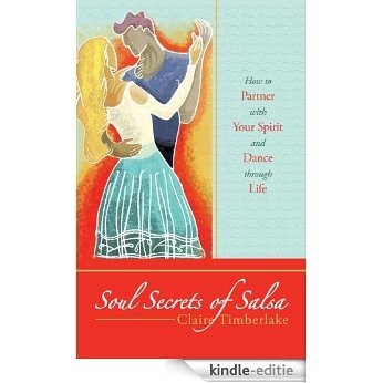 Soul Secrets of Salsa: How to Partner with Your Spirit and Dance through Life (English Edition) [Kindle-editie]