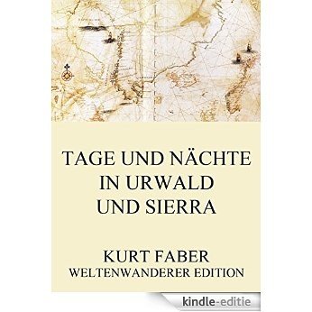 Tage und Nächte in Urwald und Sierra: Vollständige Ausgabe (German Edition) [Kindle-editie]