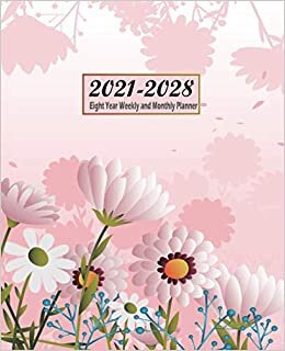 2021-2028 Eight Year Weekly And Monthly Planner: Calendar Schedule + Agenda, Inspirational Quotes, beautiful Floral Cover (2021-2028 Academic Planner) ... Planning, Weekly and Monthly Academic Year