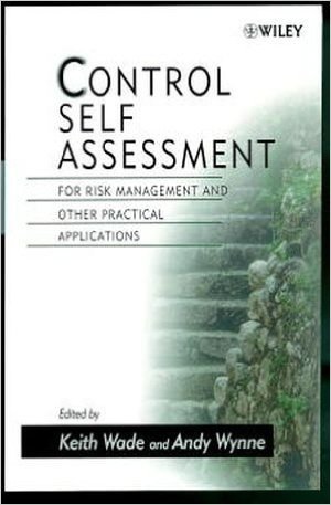 Control Self Assessment: For Risk Management and Other Practical Applications