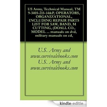 US Army, Technical Manual, TM 9-3405-215-14&P, OPERATORS, ORGANIZATIONAL, INCLUDING REPAIR PARTS LIST FOR SAW, BAND, M CUTTING, (DOALL CO., MODEL 3613-20), ... military manuals on cd, (English Edition) [Kindle-editie]