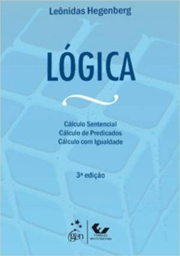 Lógica - Cálculo Sentencial, Cálculo de Predicados e Cálculo com Igualdade