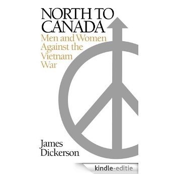 North to Canada: Men and Women Against the Vietnam War [Kindle-editie]