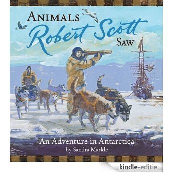 Animals Robert Scott Saw: An Adventure in Antartica [Kindle-editie]