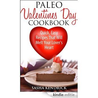 Paleo Valentine's Day Cookbook: Quick, Easy Recipes That Will Melt Your Lover's Heart (English Edition) [Kindle-editie]
