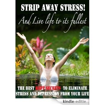 Strip Away Stress! - And live life to its fullest - "The best kept secrets  to eliminate stress and depression from your life" (English Edition) [Kindle-editie]