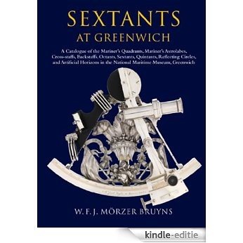 Sextants at Greenwich: A Catalogue of the Mariner's Quadrants, Mariner's Astrolabes Cross-staffs, Backstaffs, Octants, Sextants, Quintants, Reflecting ... in the National Maritime Museum, Greenwich [Kindle-editie]