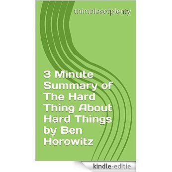 3 Minute Summary of The Hard Thing About Hard Things by Ben Horowitz (thimblesofplenty 3 Minute Business Book Summary Series 1) (English Edition) [Kindle-editie]