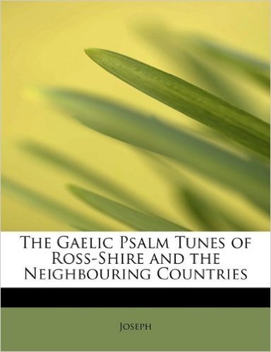The Gaelic Psalm Tunes of Ross-Shire and the Neighbouring Countries