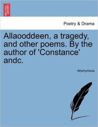 Allaooddeen, a Tragedy, and Other Poems. by the Author of 'Constance' Andc.