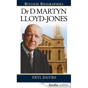Dr Martyn Lloyd-Jones: A Bite-size biography of Dr Martyn Lloyd-Jones (Bitesize Biographies) [Kindle-editie]