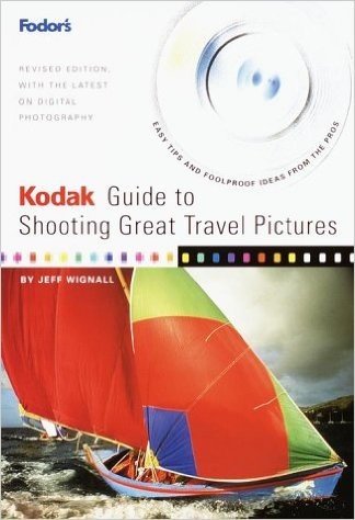 Kodak Guide to Shooting Great Travel Pictures, 2nd Edition: Easy Tips & Foolproof Ideas from the Pros